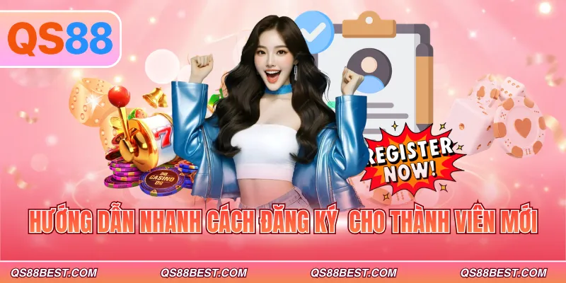 Hướng dẫn nhanh cách đăng ký  cho thành viên mới
